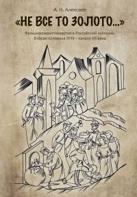 Обложка книги ««Не все то золото…». Фальшивомонетничество в Российской империи. Вторая половина ХVIII – начало XX века»