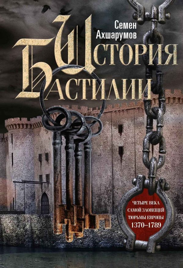 Обложка книги «История Бастилии. Четыре века самой зловещей тюрьмы Европы, 1370–1789»