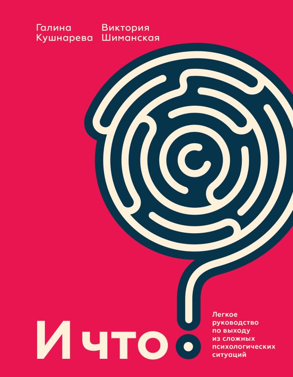 Обложка книги «И что? Легкое руководство по выходу из сложных психологических ситуаций»