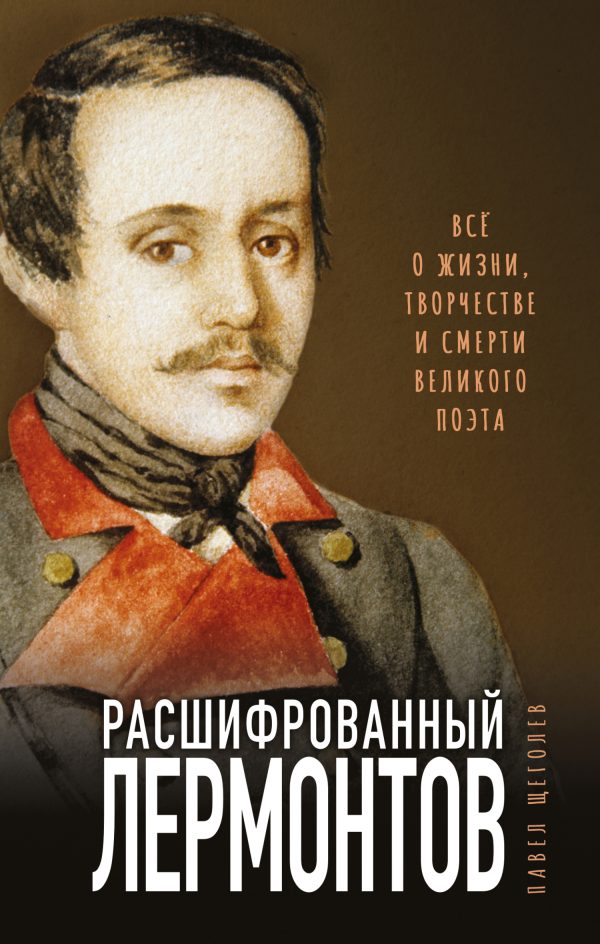 Обложка книги «Расшифрованный Лермонтов. Все о жизни, творчестве и смерти великого поэта»