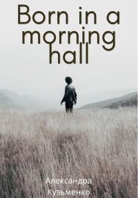 Обложка книги «Born in a morning hall»