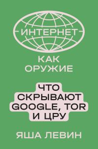 Обложка книги «Интернет как оружие. Что скрывают Google, Tor и ЦРУ»