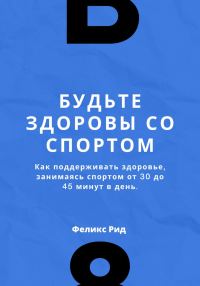 Обложка книги «Будьте здоровы со спортом. Как поддерживать здоровье, занимаясь спортом от 30 до 45 минут в день»