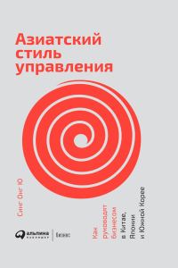 Обложка книги «Азиатский стиль управления. Как руководят бизнесом в Китае, Японии и Южной Корее»
