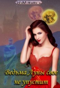 Обложка книги «Ведьма Луны свое не упустит»