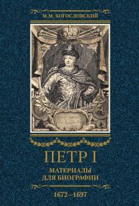 Обложка книги «Петр I. Материалы для биографии. Том 1, 1672–1697»