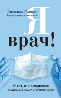 Обложка книги «Я врач! О тех, кто ежедневно надевает маску супергероя»