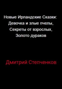 Обложка книги «Новые Ирландские Сказки: Девочка и злые пчелы, Секреты от взрослых, Золото дураков»