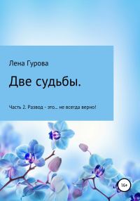 Обложка книги «Две судьбы. Часть 2. Развод – это… не всегда верно!»