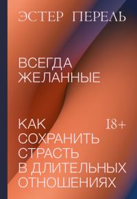 Обложка книги «Всегда желанные. Как сохранить страсть в длительных отношениях»