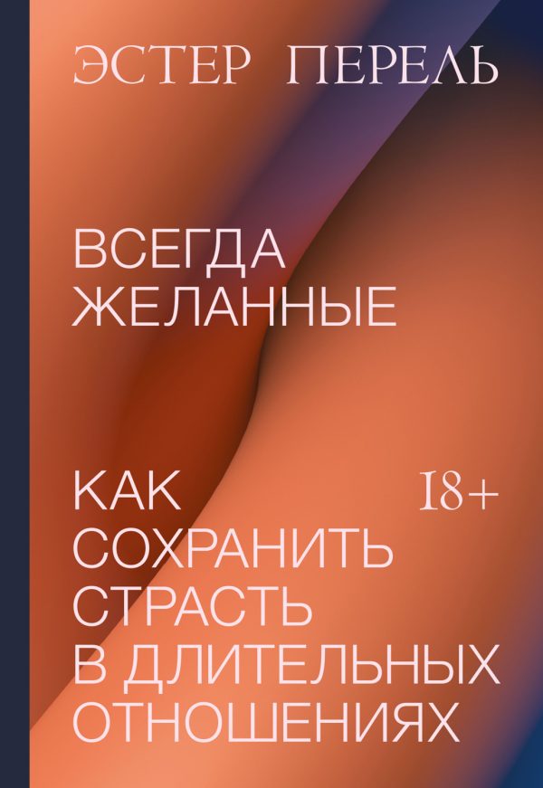Обложка книги «Всегда желанные. Как сохранить страсть в длительных отношениях»