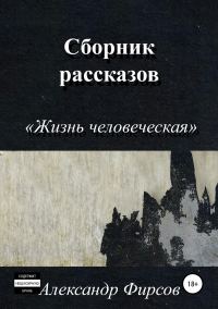 Обложка книги «Жизнь человеческая. Сборник рассказов»