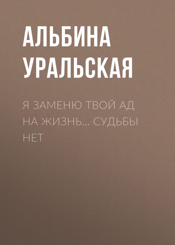Обложка книги «Я заменю твой ад на жизнь… Судьбы нет»