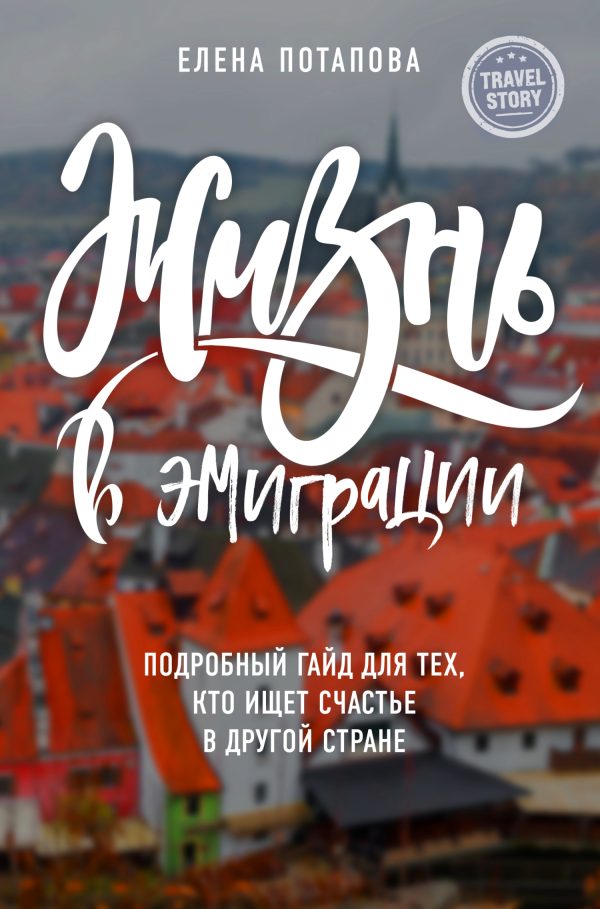 Обложка книги «Жизнь в эмиграции. Подробное пособие о том, как стать счастливой в другой стране»
