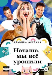 Обложка книги «Наташа, мы всё уронили!»
