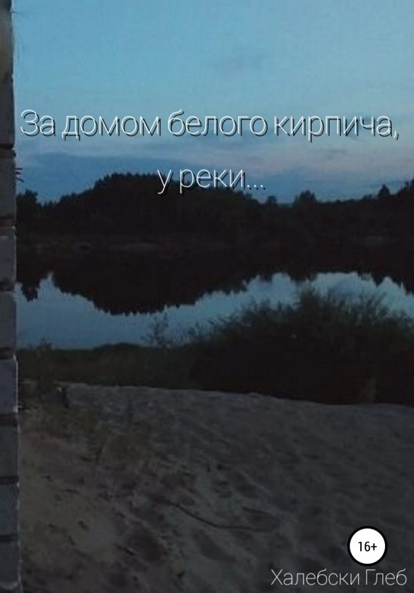 Обложка книги «За домом белого кирпича, у реки…»
