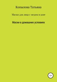 Обложка книги «Маски для лица с медом и алое. Маски в домашних условиях»