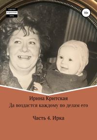 Обложка книги «Да воздастся каждому по делам его. Часть . Ирка»