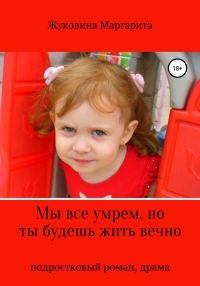 Обложка книги «Мы все умрем, но ты будешь жить вечно»