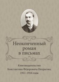 Обложка книги «Неоконченный роман в письмах. Книгоиздательство Константина Фёдоровича Некрасова 1911-1916 годы»