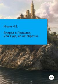 Обложка книги «Вперёд в Прошлое, или Туда, но не обратно»