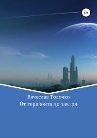 Обложка книги «От горизонта до завтра»