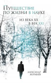 Обложка книги «Путешествие по жизни в науке из века ХХ в век XXI»