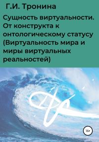 Обложка книги «Сущность виртуальности. От конструкта к онтологическому статусу (Виртуальность мира и миры виртуальных реальностей)»