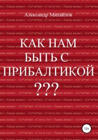 Обложка книги «Как нам быть с Прибалтикой?»