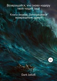 Обложка книги «Возвращайся, и я снова надеру твой тощий зад! Книга первая. Затянувшееся возвращение домой»