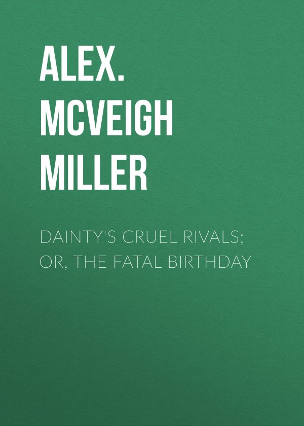 Обложка книги «Dainty's Cruel Rivals; Or, The Fatal Birthday»