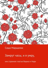 Обложка книги «Замрут часы, и я умру, или странное счастье Вадика и Нади»