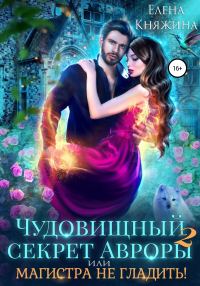Обложка книги «Чудовищный секрет Авроры 2, или Магистра не гладить!»