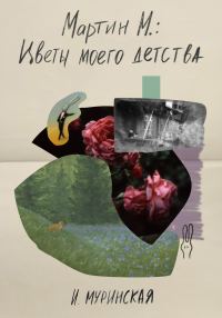 Обложка книги «Мартин М.: Цветы моего детства»