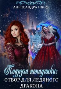 Обложка книги «Подруга попаданки: отбор для ледяного дракона (СИ)»