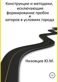 Обложка книги «Конструкции и методики, исключающие формирование пробок и заторов в условиях города»