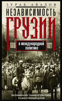 Обложка книги «Независимость Грузии в международной политике 1918–1921 гг. Воспоминания главного советника по иностранным делам»