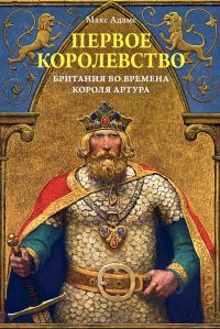 Обложка книги «Первое королевство. Британия во времена короля Артура»