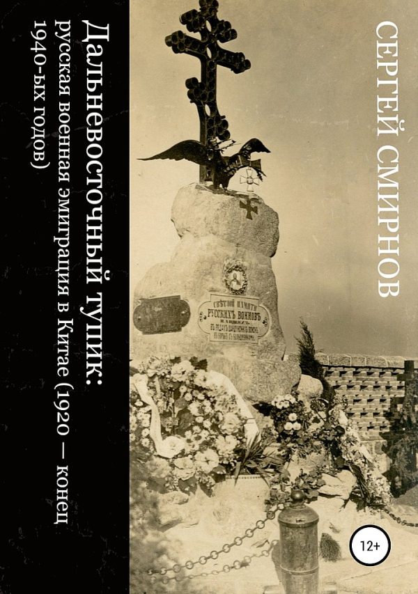 Обложка книги «Дальневосточный тупик. Русская военная эмиграция в Китае (1920 — конец 1940-х годов)»