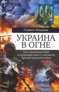 Обложка книги «Украина в огне. Как стремление США к гегемонии ведет к опасности третьей мировой войны»