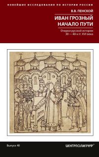 Обложка книги «Иван Грозный. Начало пути. Очерки русской истории 30–40-х годов XVI века»