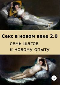 Обложка книги «Секс в новом веке 2.0: семь шагов к новому опыту»