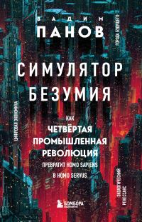 Обложка книги «Симулятор безумия. Как Четвертая промышленная революция превратит Homo Sapiens в Homo Servus?»