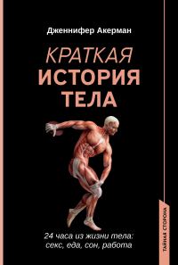 Обложка книги «Краткая история тела. 24 часа из жизни тела: секс, еда, сон, работа»
