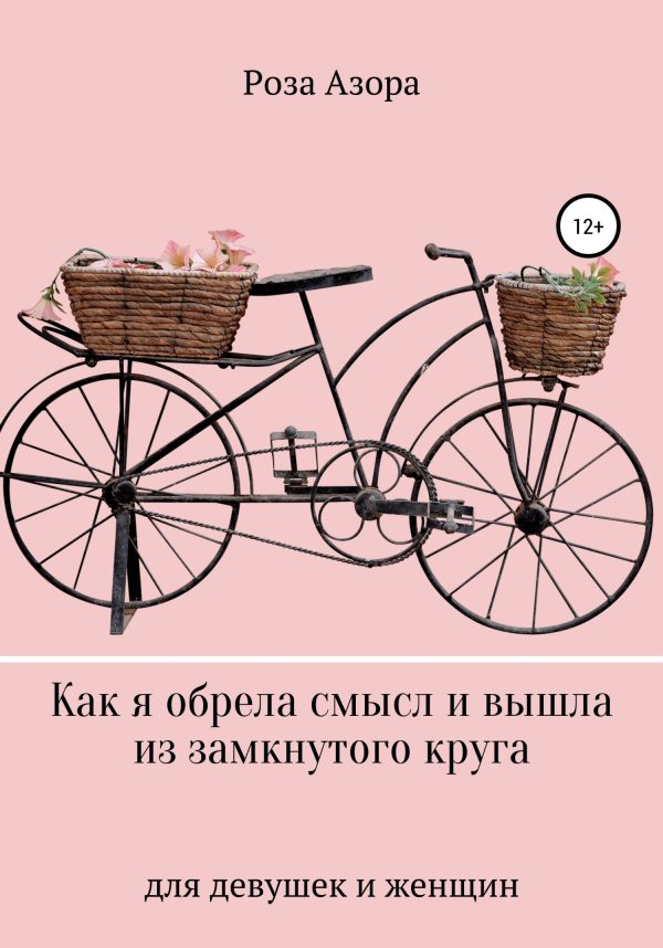 Обложка книги «Как я обрела смысл и вышла из замкнутого круга. Для девушек и женщин»