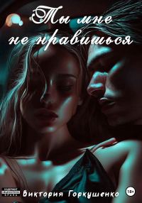 Обложка книги «Ты мне не нравишься»