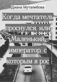 Обложка книги «Когда мечтатель проснулся, или Маленький император, с которым я рос»
