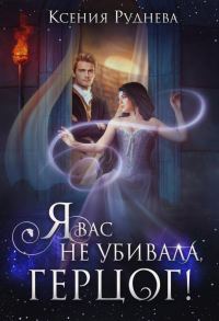 Обложка книги «Я вас не убивала, герцог!»