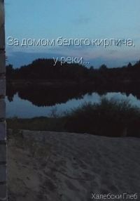 Обложка книги «За домом белого кирпича, у реки…»