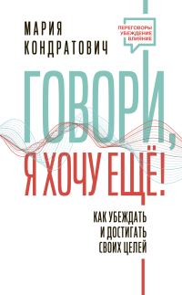 Обложка книги «Говори, я хочу еще! Как убеждать и достигать своих целей»